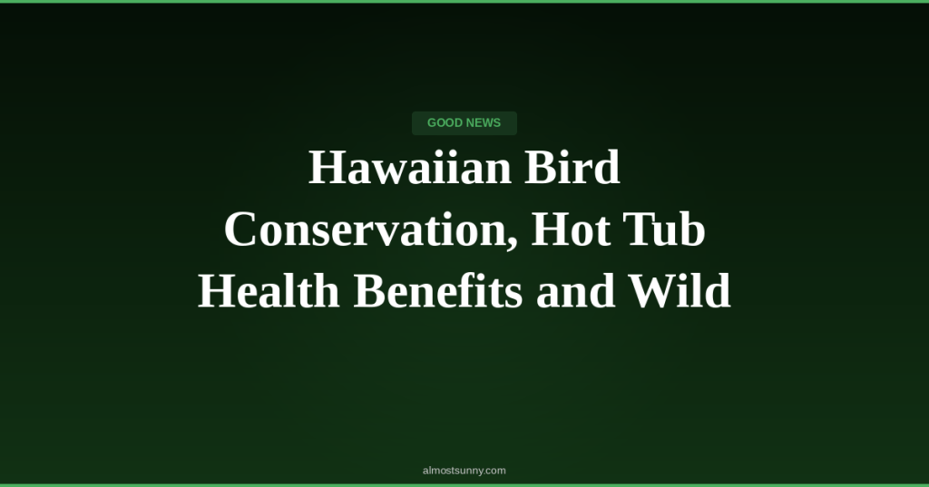 G-009 — Hawaiian Bird Conservation, Hot Tub Health Benefits and Wild Horses — Friday, April 17,&nbsp;2026