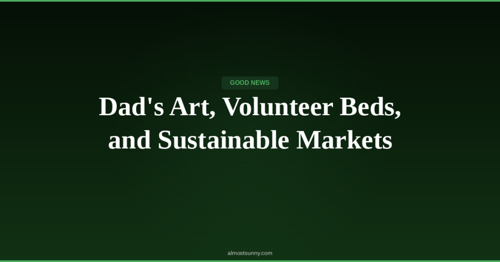 G-011 — Dad’s Art, Volunteer Beds, and Sustainable Markets — Sunday, April 19,&nbsp;2026