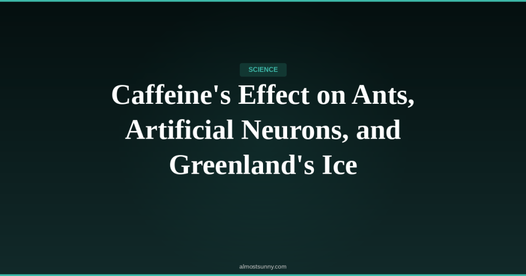 S-010 — Caffeine’s Effect on Ants, Artificial Neurons, and Greenland’s Ice — Sunday, April 19,&nbsp;2026