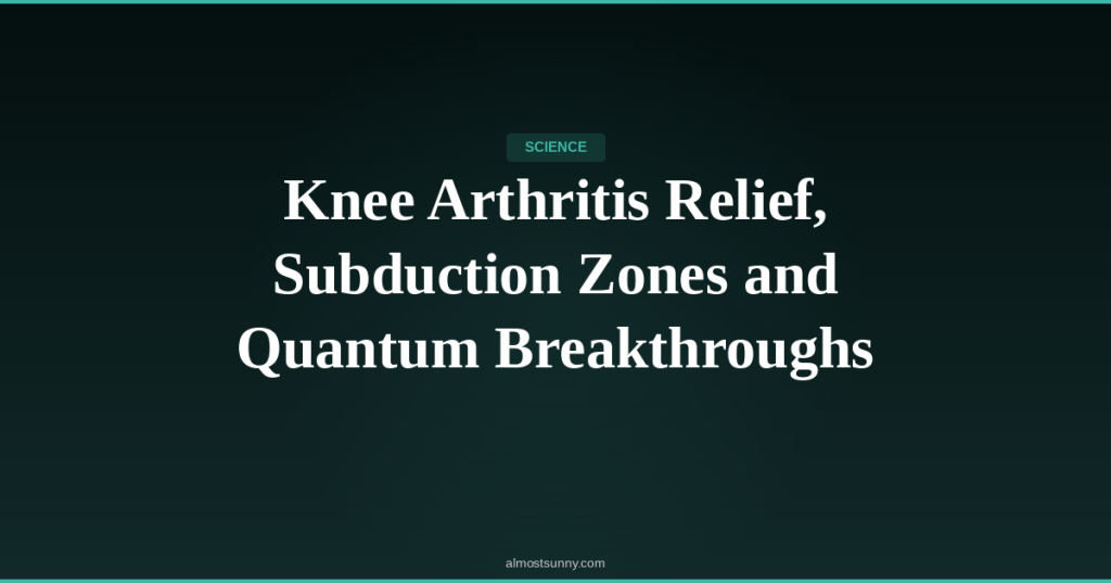 S-022 — Knee Arthritis Relief, Subduction Zones and Quantum Breakthroughs — Friday, May 01,&nbsp;2026
