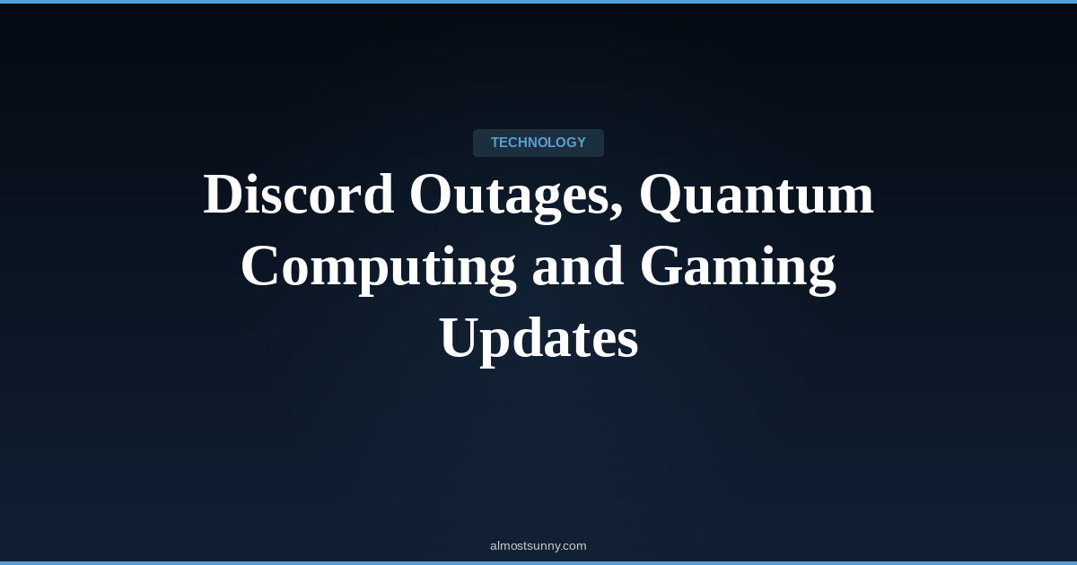T-031 — Discord Outages, Quantum Computing and Gaming Updates — Saturday, May 09, 2026