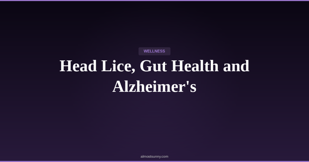 W-004 — Head Lice, Gut Health and Alzheimer’s — Sunday, April 12,&nbsp;2026