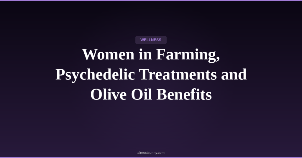 W-011 — Women in Farming, Psychedelic Treatments and Olive Oil Benefits — Sunday, April 19,&nbsp;2026